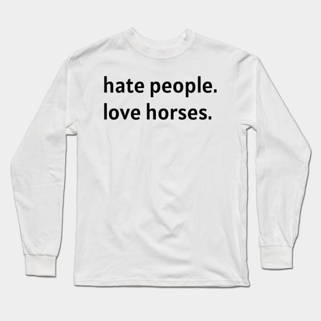 Hate People. Love Horses. (Black Text) Long Sleeve T-Shirt by nonbeenarydesigns